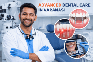 Advanced Dental Care in Varanasi